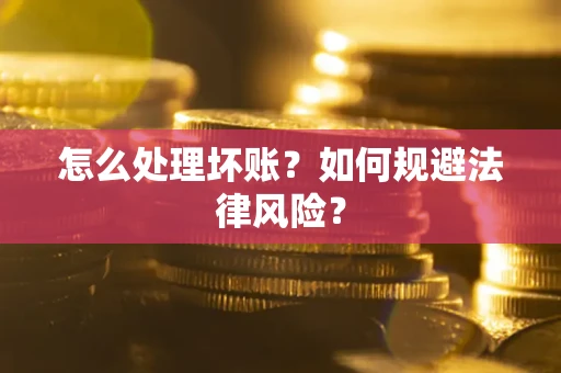 济南怎么处理坏账？如何规避法律风险？