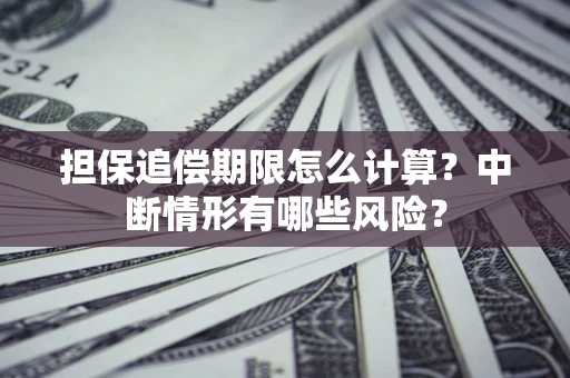 济南担保追偿期限怎么计算？中断情形有哪些风险？