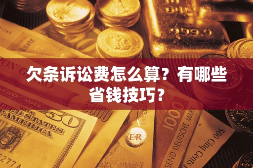 济南欠条诉讼费怎么算？有哪些省钱技巧？