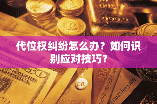 济南代位权纠纷怎么办？如何识别应对技巧？