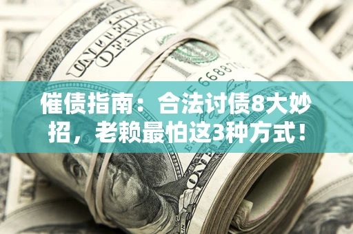 济南催债指南：合法讨债8大妙招，老赖最怕这3种方式！