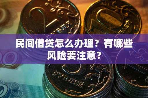 济南民间借贷怎么办理？有哪些风险要注意？
