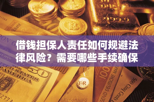 济南借钱担保人责任如何规避法律风险？需要哪些手续确保安全？