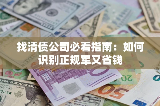 济南找清债公司必看指南：如何识别正规军又省钱