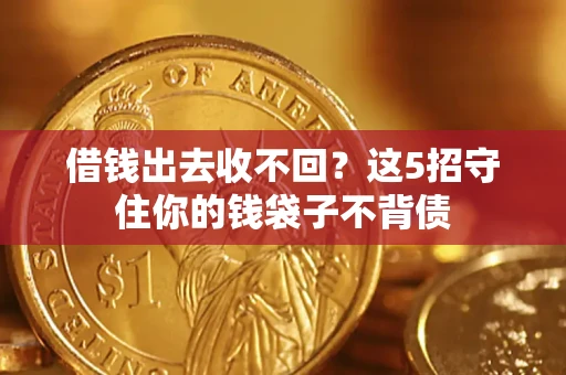 济南借钱出去收不回？这5招守住你的钱袋子不背债