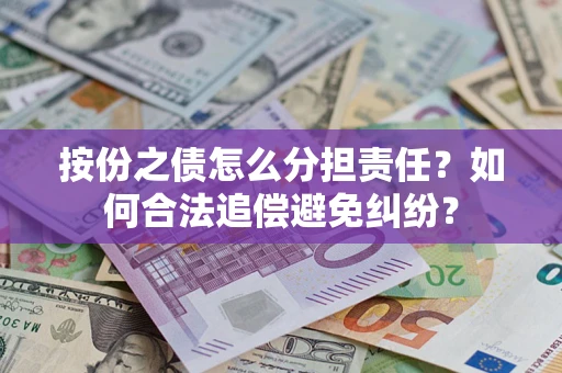 济南按份之债怎么分担责任？如何合法追偿避免纠纷？