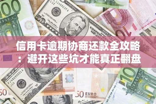 济南信用卡逾期协商还款全攻略：避开这些坑才能真正翻盘